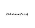 (9) Labana (Caste)